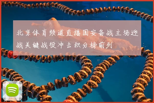 北京体育频道直播国安备战主场迎战关键战役冲击积分榜前列