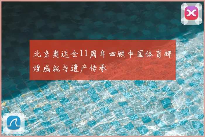 北京奥运会11周年回顾中国体育辉煌成就与遗产传承