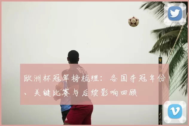 欧洲杯冠军榜梳理：各国夺冠年份、关键比赛与后续影响回顾