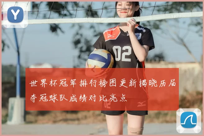 世界杯冠军排行榜图更新揭晓历届夺冠球队成绩对比亮点