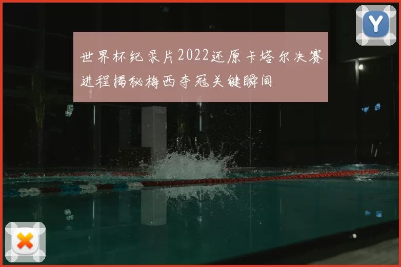 世界杯纪录片2022还原卡塔尔决赛进程揭秘梅西夺冠关键瞬间