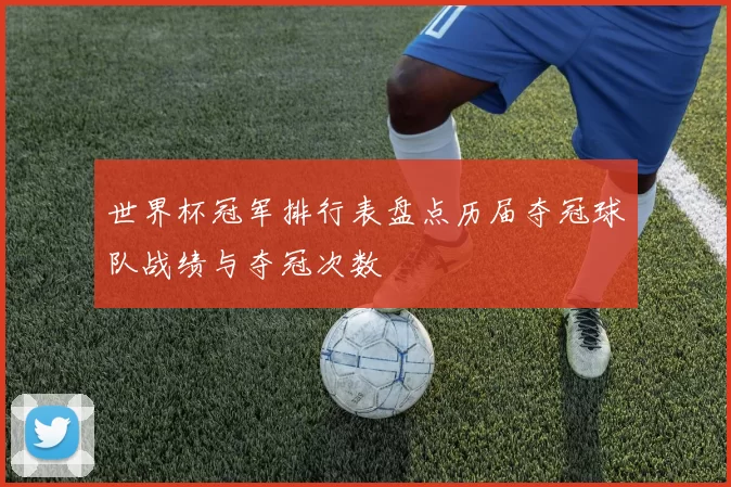 世界杯冠军排行表盘点历届夺冠球队战绩与夺冠次数