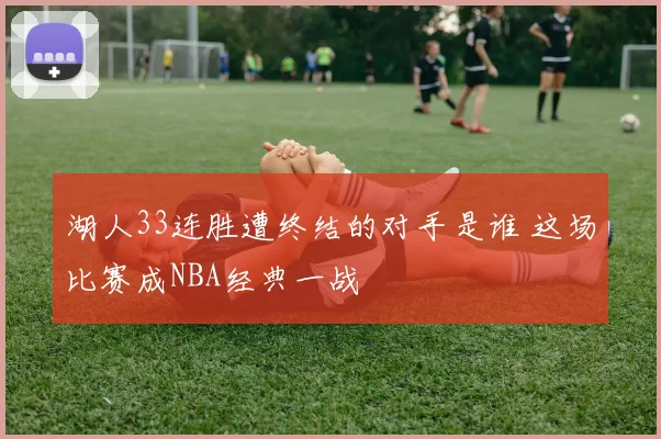 湖人33连胜遭终结的对手是谁 这场比赛成NBA经典一战